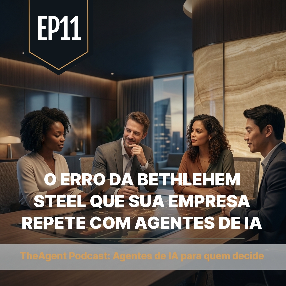 EP11 - O erro da Bethlehem Steel que sua empresa repete com agentes de IA